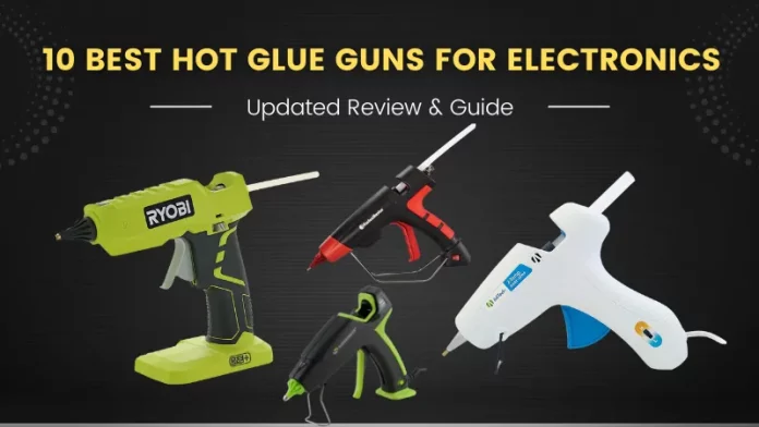 Best Hot Glue Guns For Electronics